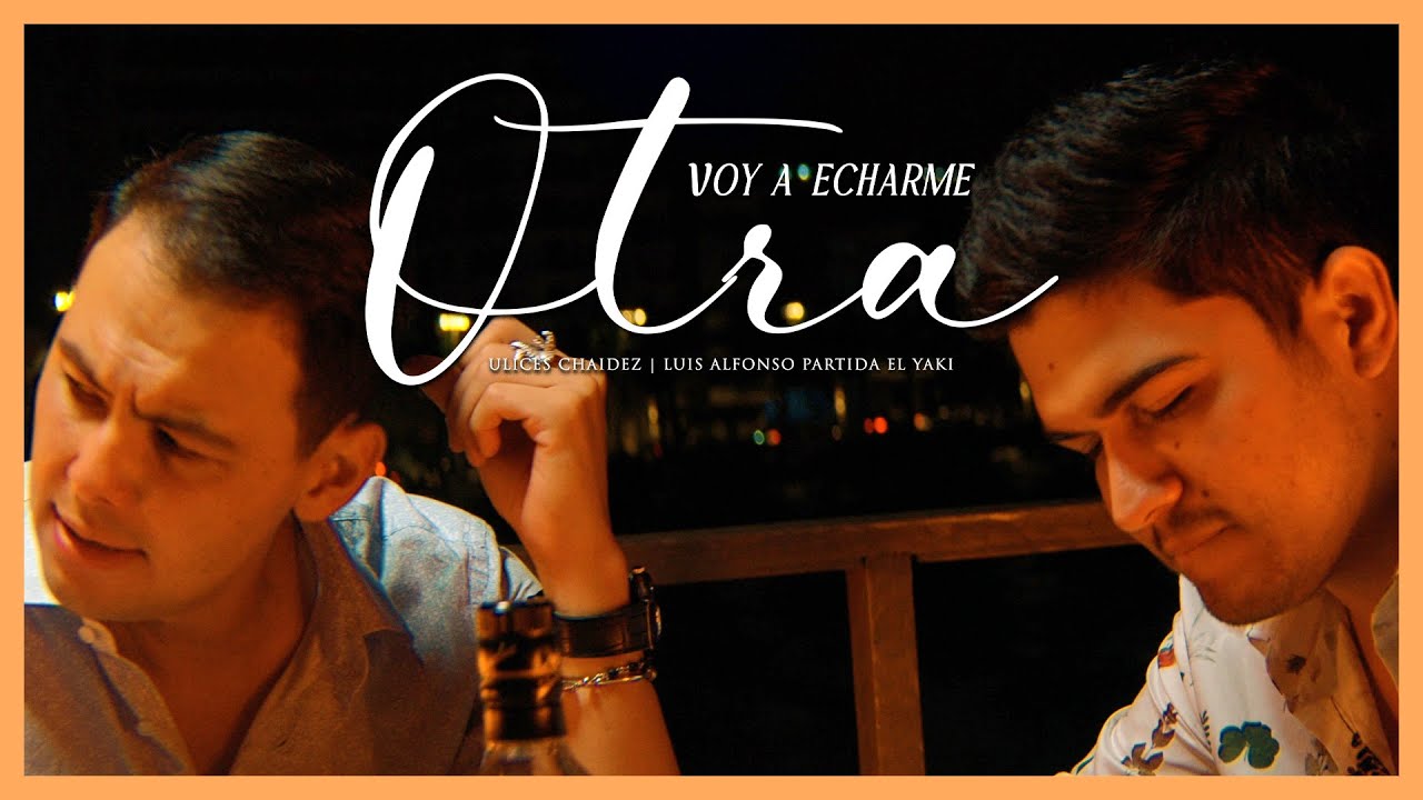 Voy a Echarme Otra - (Video Oficial) - Ulices Chaidez y Luis Alfonso Partida El Yaki