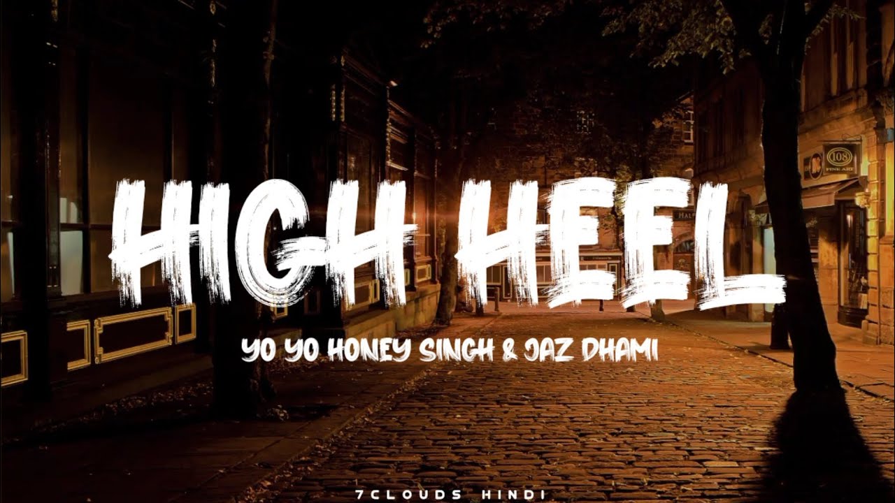 High Heel - Yo Yo Honey Singh & Jaz Dhami || New Lyrics Video Uploaded || 7clouds Hindi Present