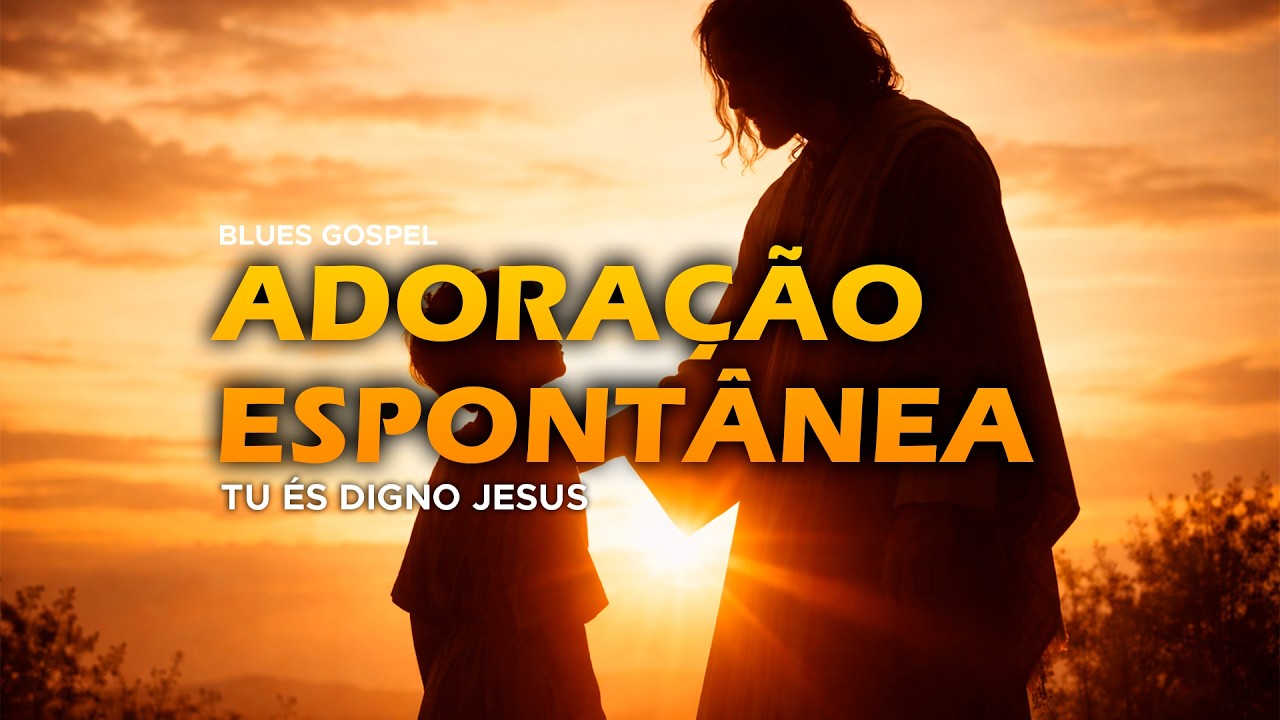 ADORAÇÃO ESPONTÂNEA PARA JESUS CRISTO | BLUES CRISTÃO | BLUES GOSPEL