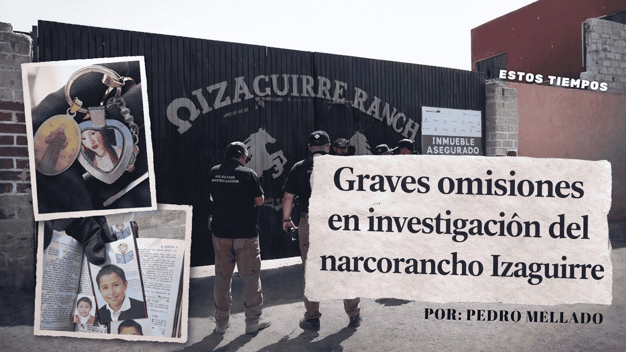 Graves Omisiones en Investigación del Narcorancho Izaguirre | Por: Pedro Mellado