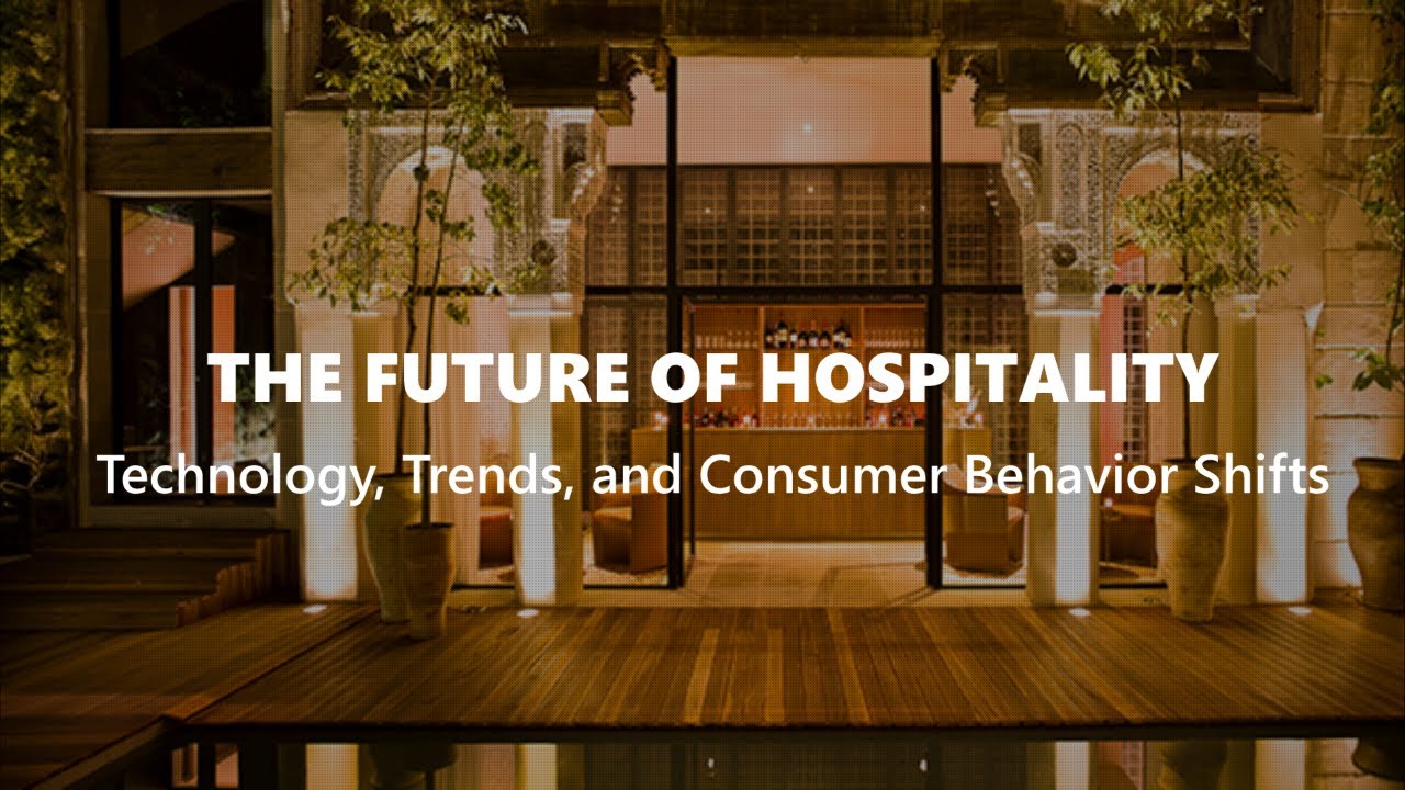 The Future of Hospitality: Technology, Trends, and Consumer Behavior Shifts