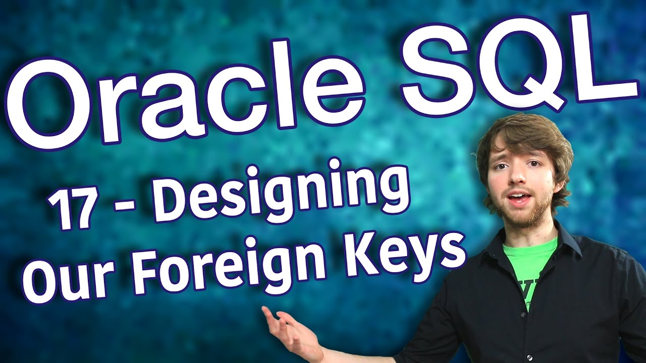 Oracle SQL Tutorial 17 - Designing Our Foreign Keys