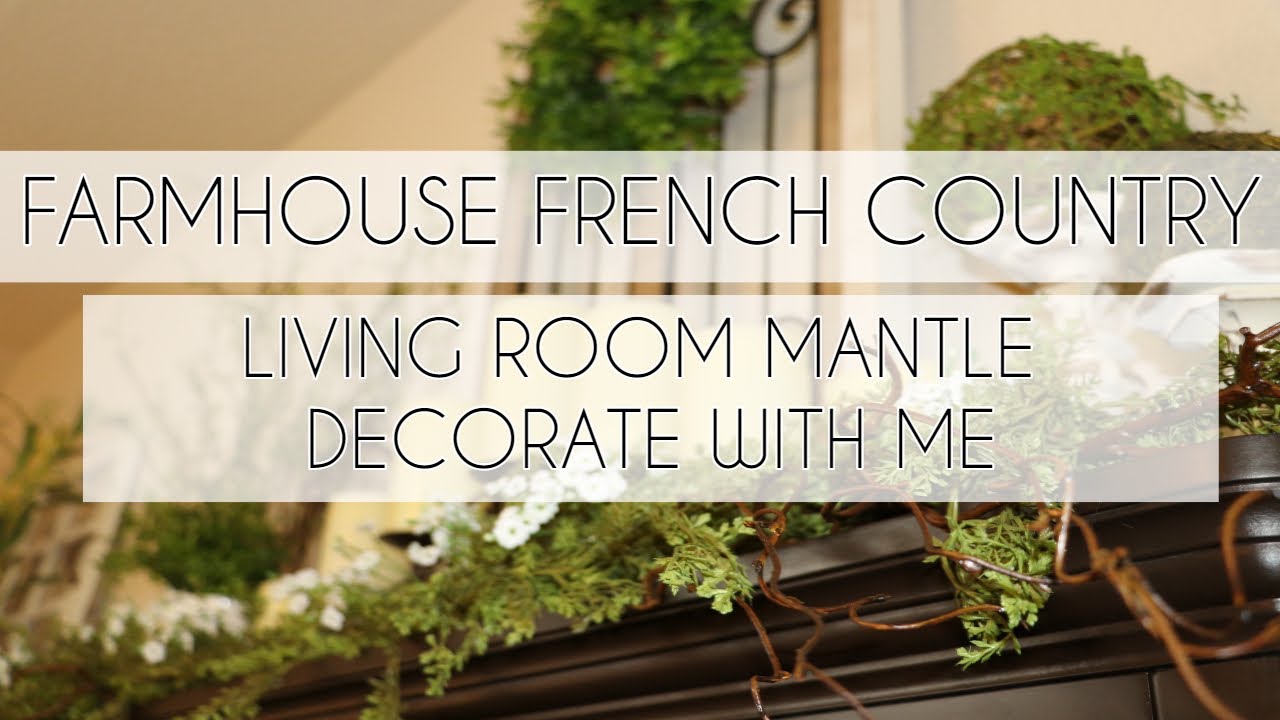 LIVING ROOM MANTLE DECORATING PT.1 | FARMHOUSE FRENCH COUNTRY |