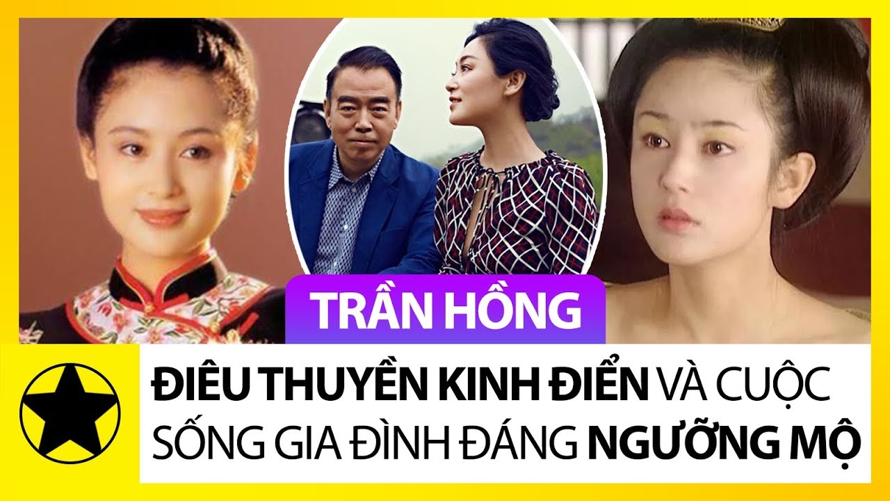 Trần Hồng - Nàng Điêu Thuyền Kinh Điển Và Cuộc Sống Gia Đình Khiến Ai Cũng Ngưỡng Mộ
