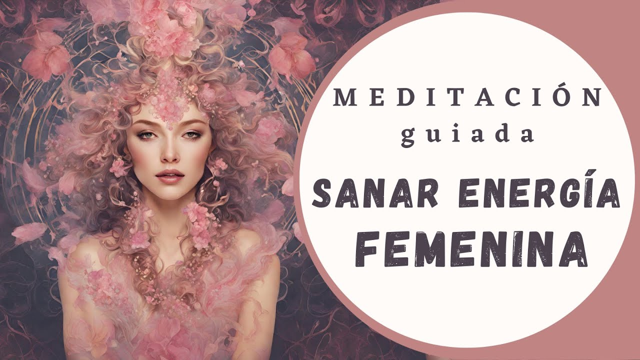 Meditación para Sanar tu Energía Femenina