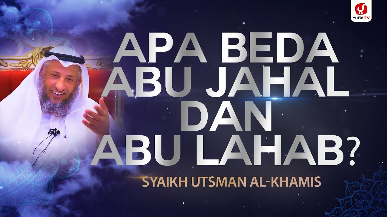Apa Beda Abu Jahal dan Abu Lahab? - Syaikh Utsman al-Khamis