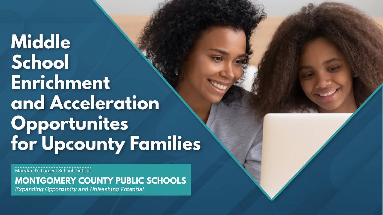 MCPS Middle School Enrichment & Acceleration Opportunities for Upcounty Families