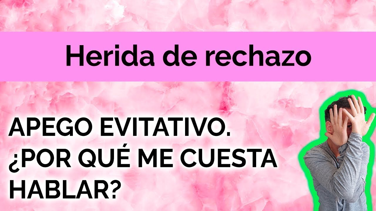 HERIDA  DE RECHAZO: APEGO EVITATIVO. ¿POR QUÉ ME CUESTA HABLAR?