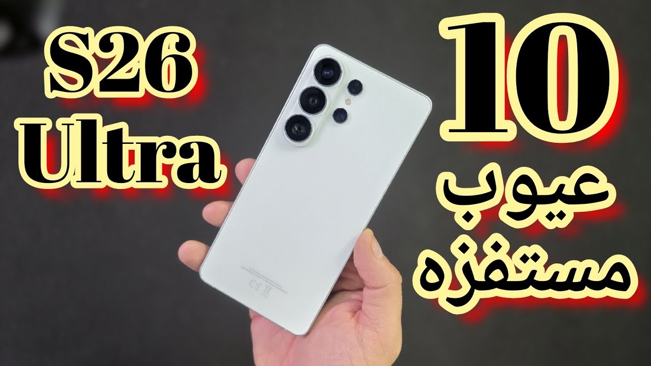 10 عيوب مستفزه في S26 Ultra