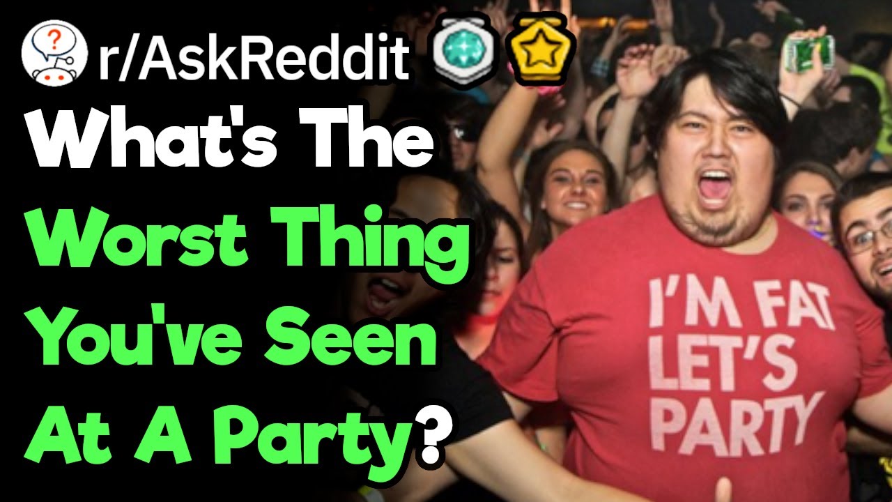 What's The Worst Thing You've Seen At A Party?