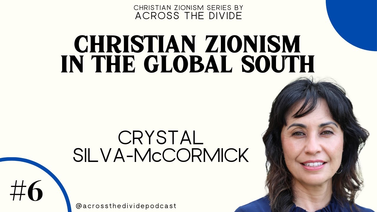 Christian Zionism in the Global South with Crystal Silva-McCormick- Christian Zionism #6