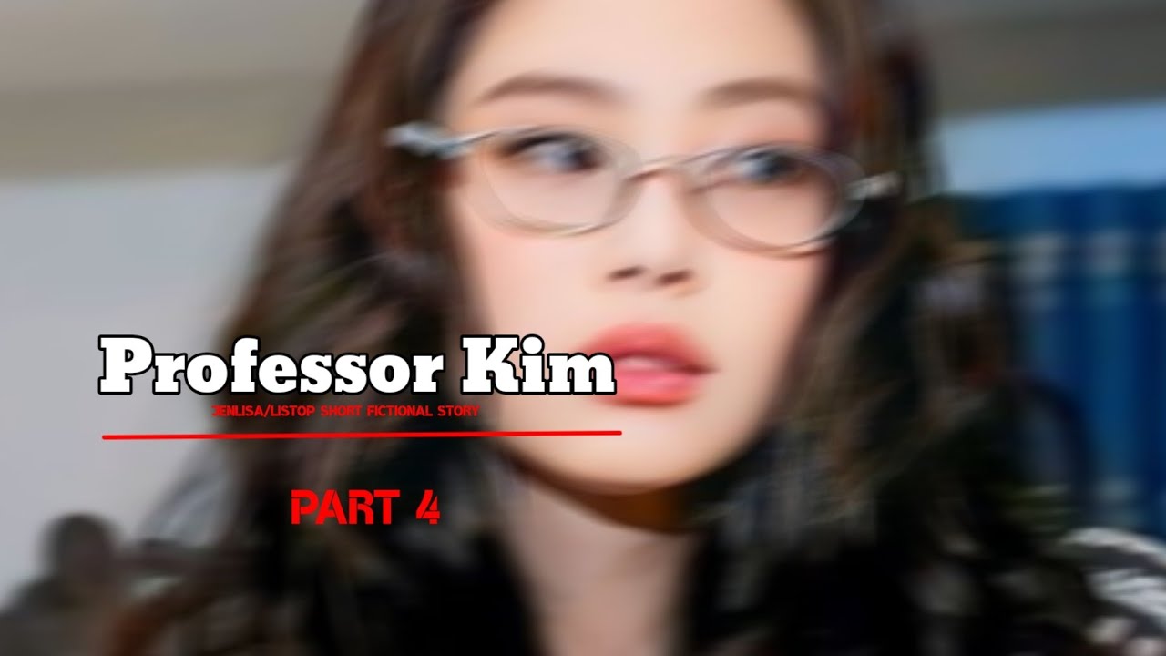 Professor Kim Part 4 | Jenlisa FF short story