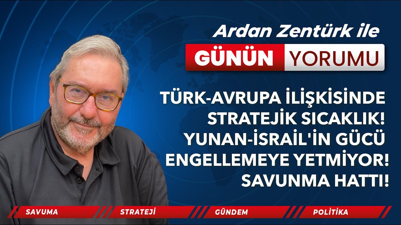 T&Uuml;RK-AVRUPA İLİŞKİSİNDE STRATEJİK SICAKLIK! YUNAN-İSRAİL'İN G&Uuml;C&Uuml; ENGELLEMEYE YETMİYOR!SAVUNMA HATTI!