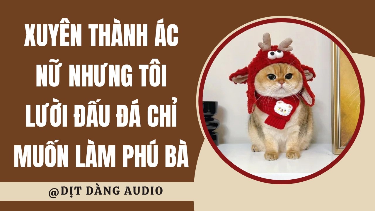 [TRUYỆN AUDIO] Xuyên Thành Ác Nữ Nhưng Tôi Lười Đấu Đá Chỉ Muốn Làm Phú Bà | Dịt Dàng Audio