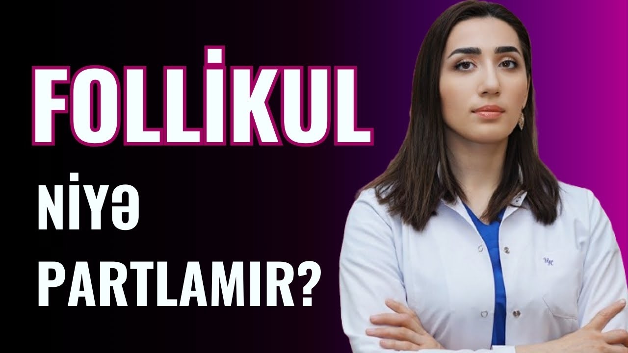 FOLLİKUL Niyə Partlamır | Ginekoloq V&uuml;salə Əzizova
