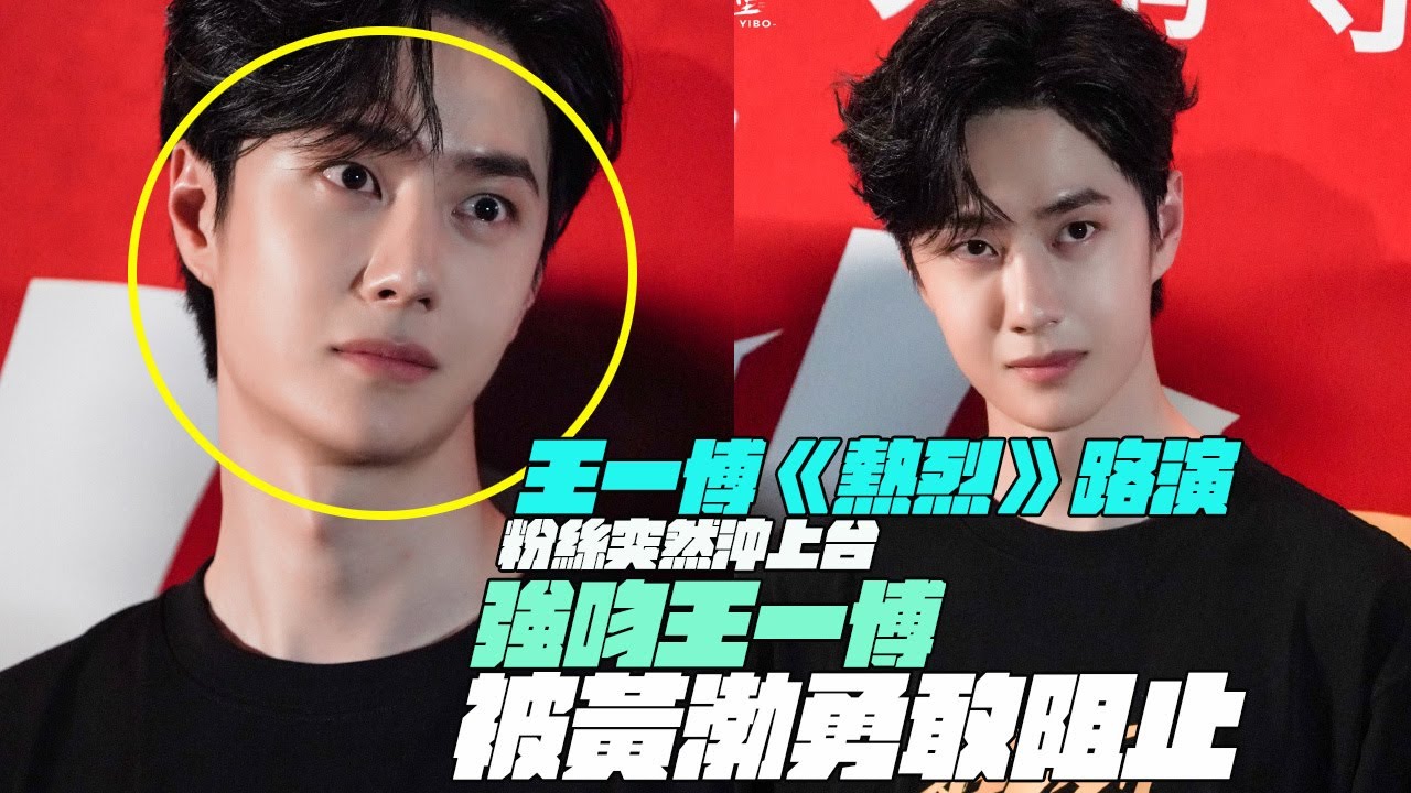 王一博《熱烈》路演！粉絲突然沖上台！強吻王一博！被黃渤勇敢阻止