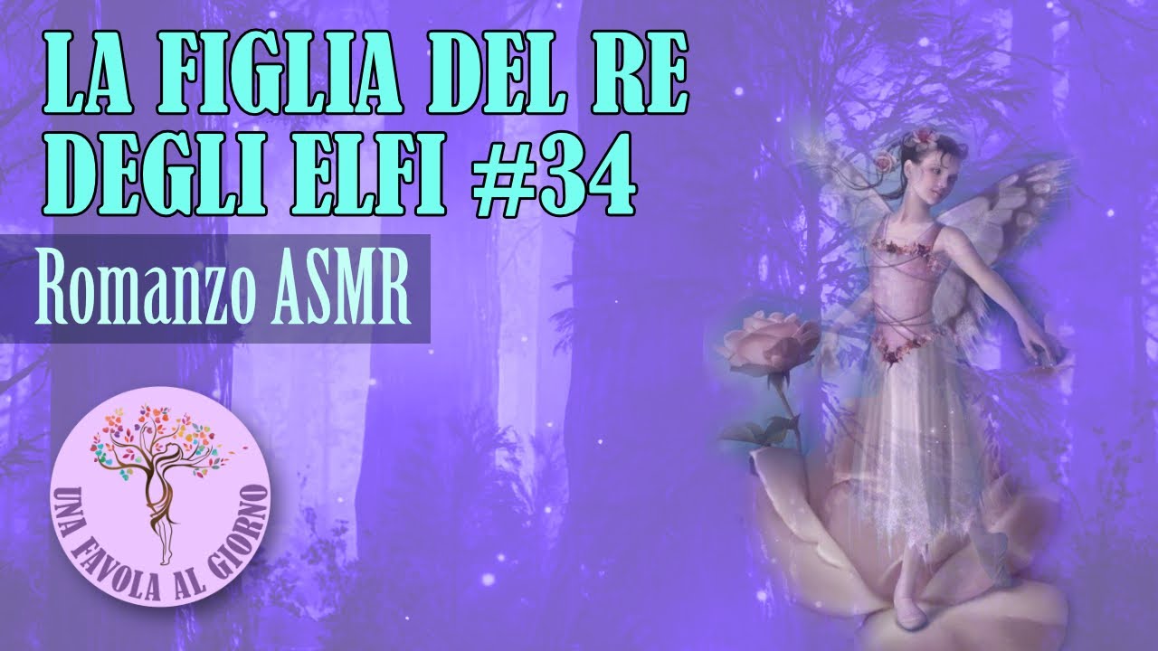 Fiabe e Favole Romanzi ASMR ITA  per dormire bene - La figlia del Re degli Elfi - capitolo 34