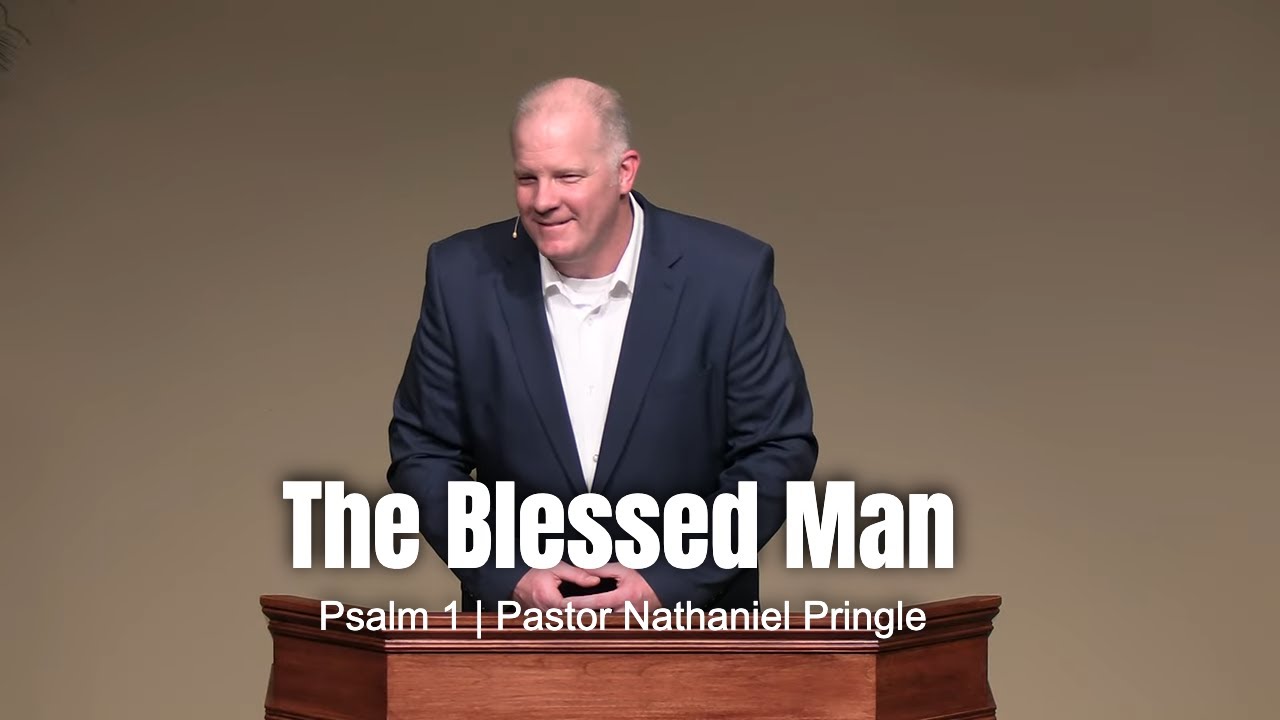 The Blessed Man (Psalm 1) Pastor Nathaniel Pringle