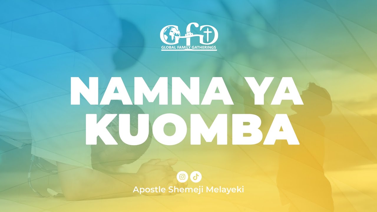 NAMNA YA KUOMBA (POSTURES IN PRAYER) By Apostle Shemeji Melayeki
