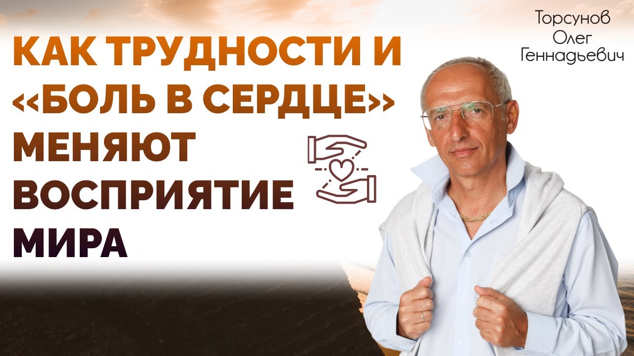 Как трудности и «боль в сердце» меняют восприятие мира. Торсунов О. Г.