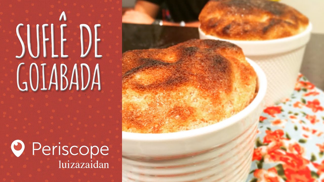 SUFL&Ecirc; DE GOIABA - [Periscope - luizazaidan] | LUIZA ZAIDAN