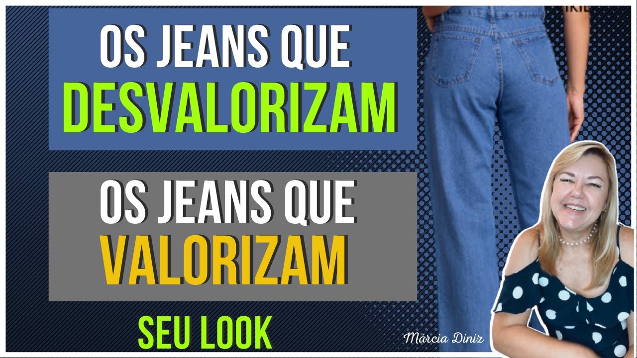 MODELOS DE CALÇAS JEANS QUE VALORIZAM E DESVALORIZAM SEU LOOK- Márcia Diniz
