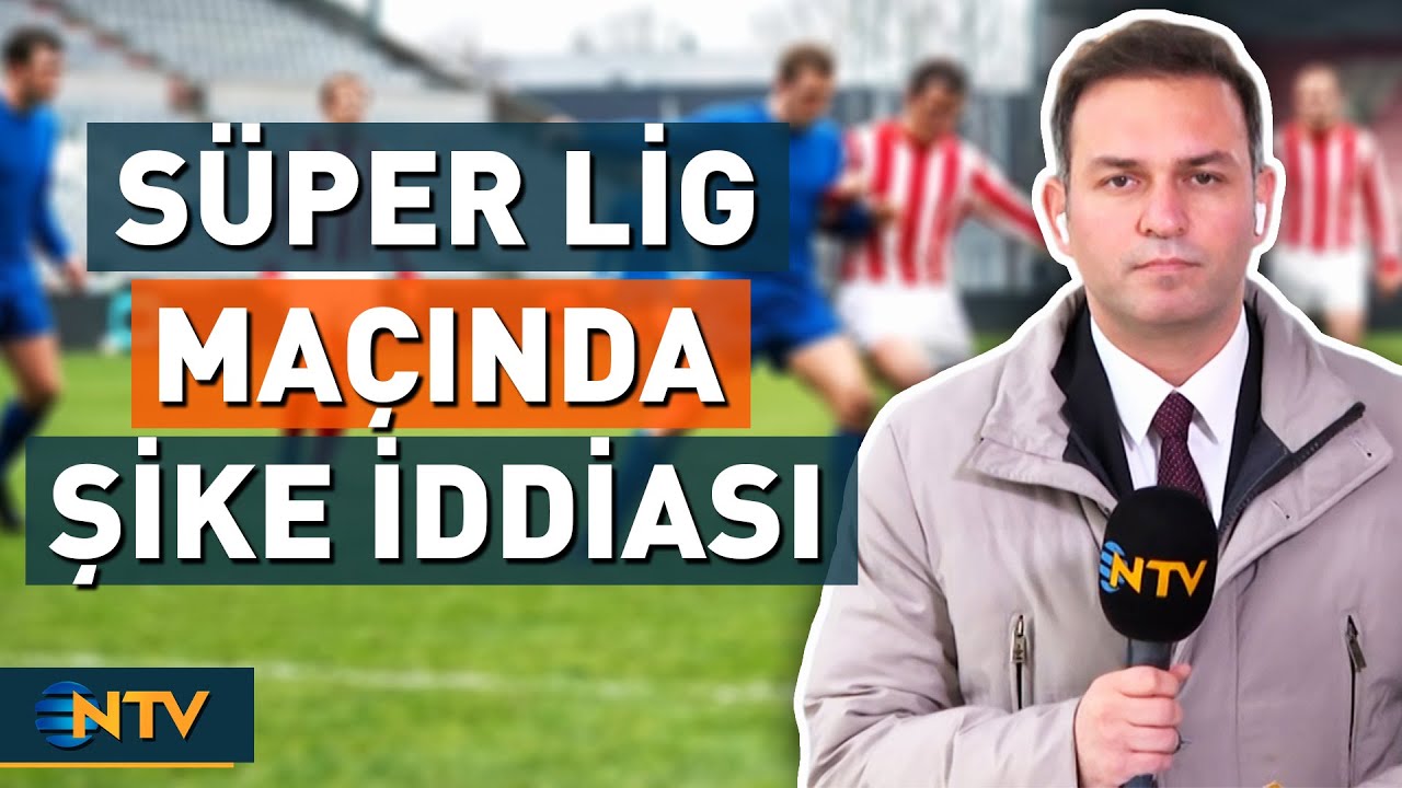S&uuml;per Lig'de Oynanan O Ma&ccedil;ta Şike İddiası! | NTV