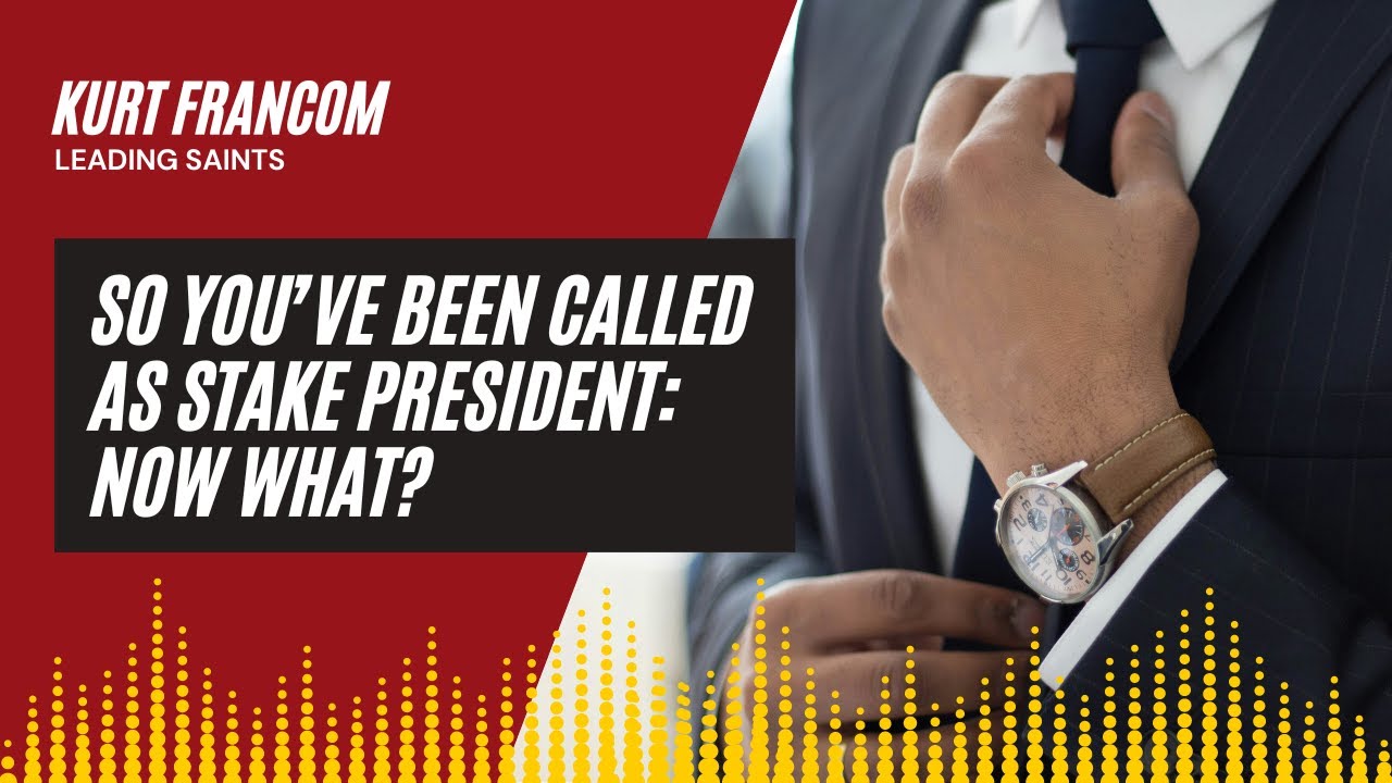 So You've Been Called as Stake President: Now What?