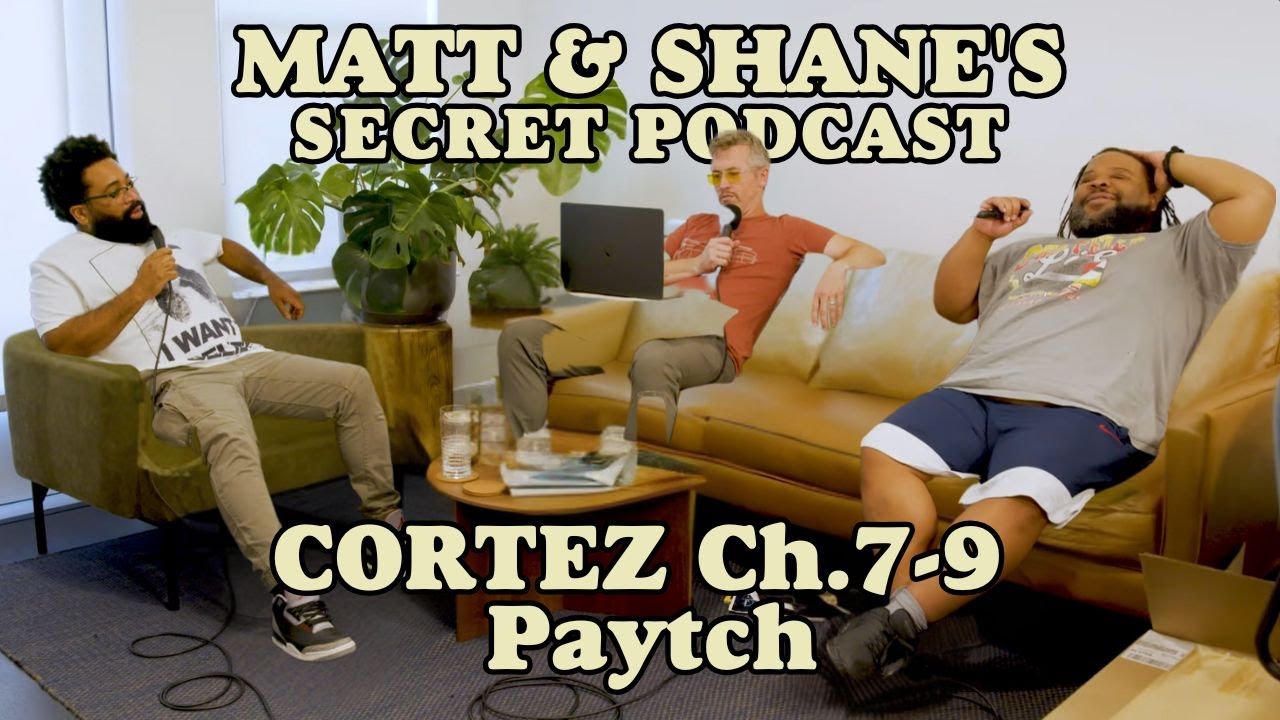 Ep 584 - CORTEZ Ch.7-9 PAYTCH | Matt and Shane's Secret Podcast