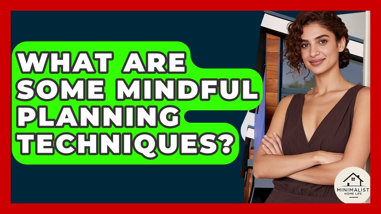 What Are Some Mindful Planning Techniques? - Minimalist Home Life
