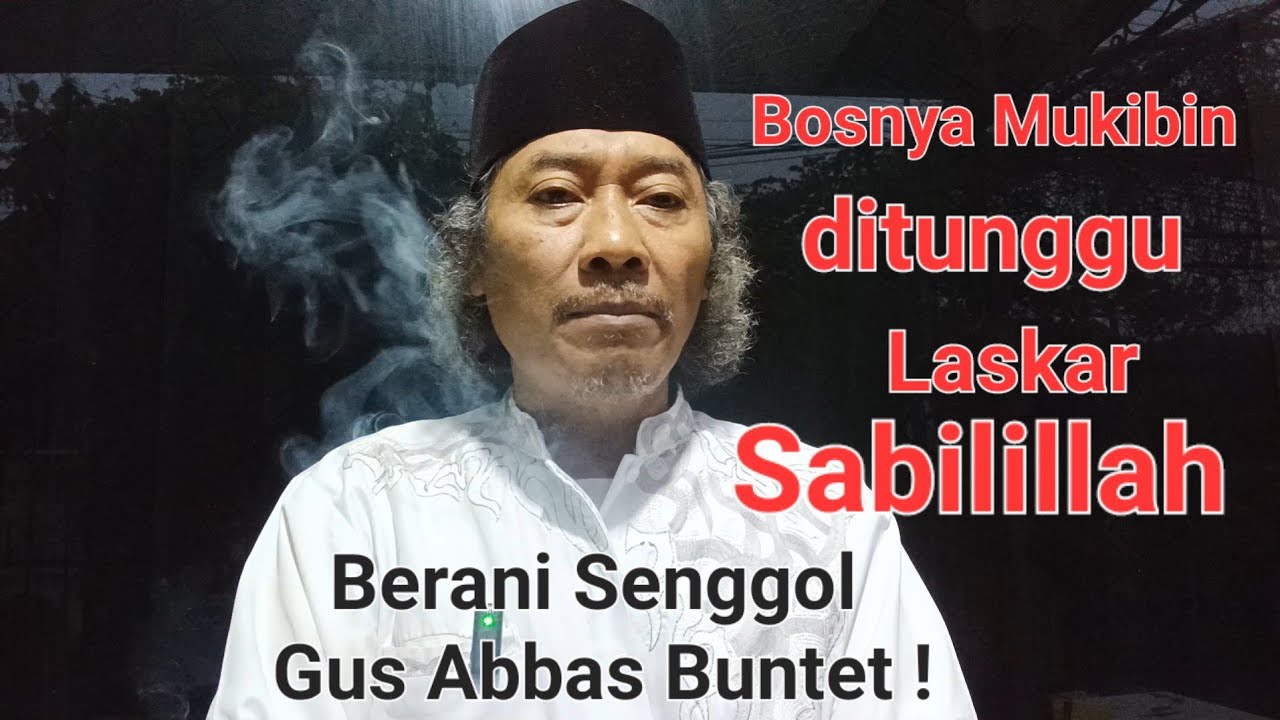 B0SNYA MUKIBIN ditunggu Laskar Sabililllah ! Berani SENGG0L  Gus Abbas Bunter !