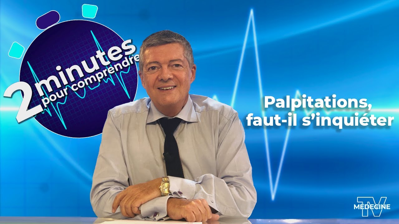 Palpitations, Faut-il s'inqui&eacute;ter ? - 2 minutes pour comprendre