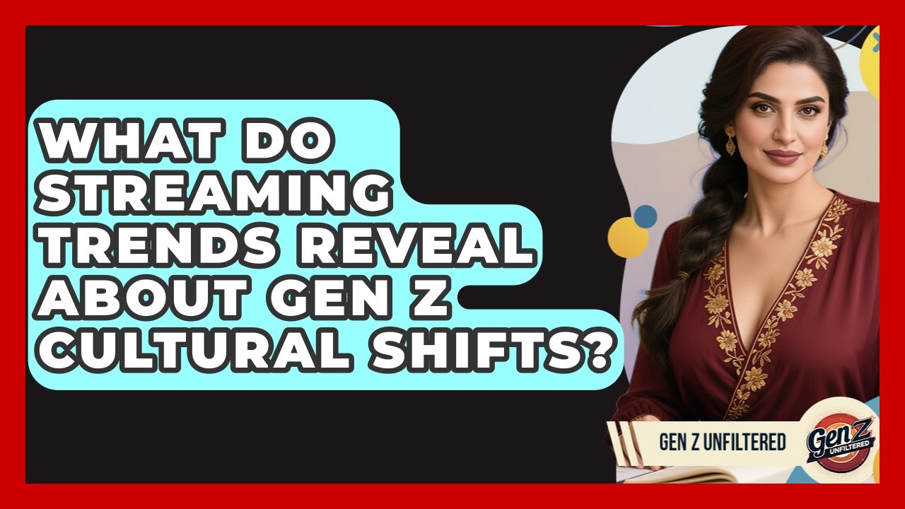 What Do Streaming Trends Reveal About Gen Z Cultural Shifts? - Gen Z Unfiltered