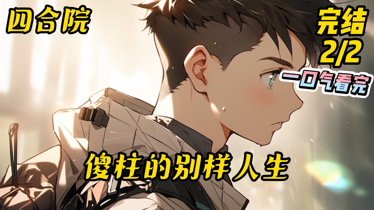 完结 2/2《四合院：傻柱的别样人生》四九城中的情满四合院，温情的背后暗藏玄机。既然已经重生，那么是继续将故事重演，还是改变一下自己的人生？#四合院 #爽文 #都市 #年代 #重生 #完结文