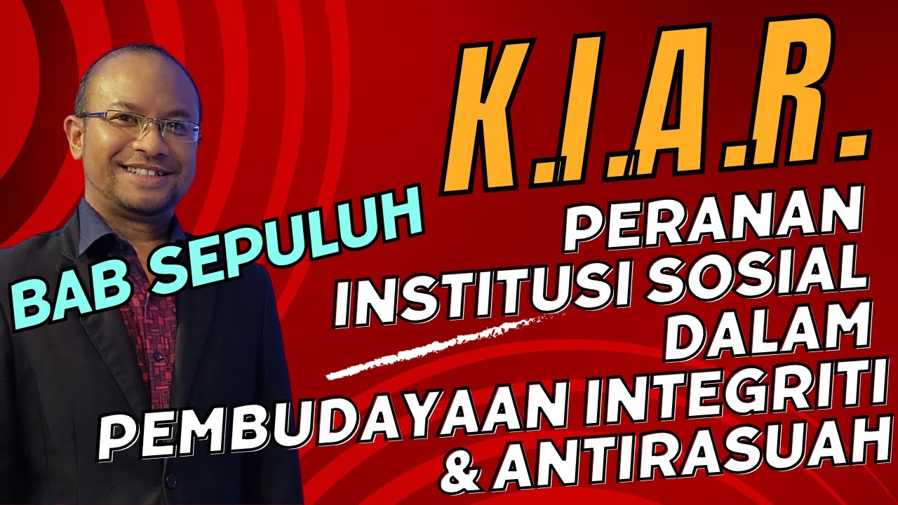 KIAR - Bab 10 - Peranan Institusi Sosial Dalam Pembudayaan Integriti & Anti Rasuah