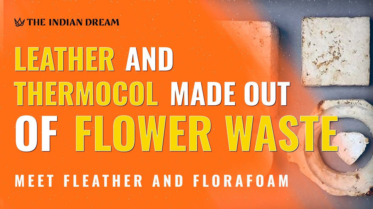 Eco Friendly Vegan Leather and Thermocol from Flowers (Fleather & Florafoam)