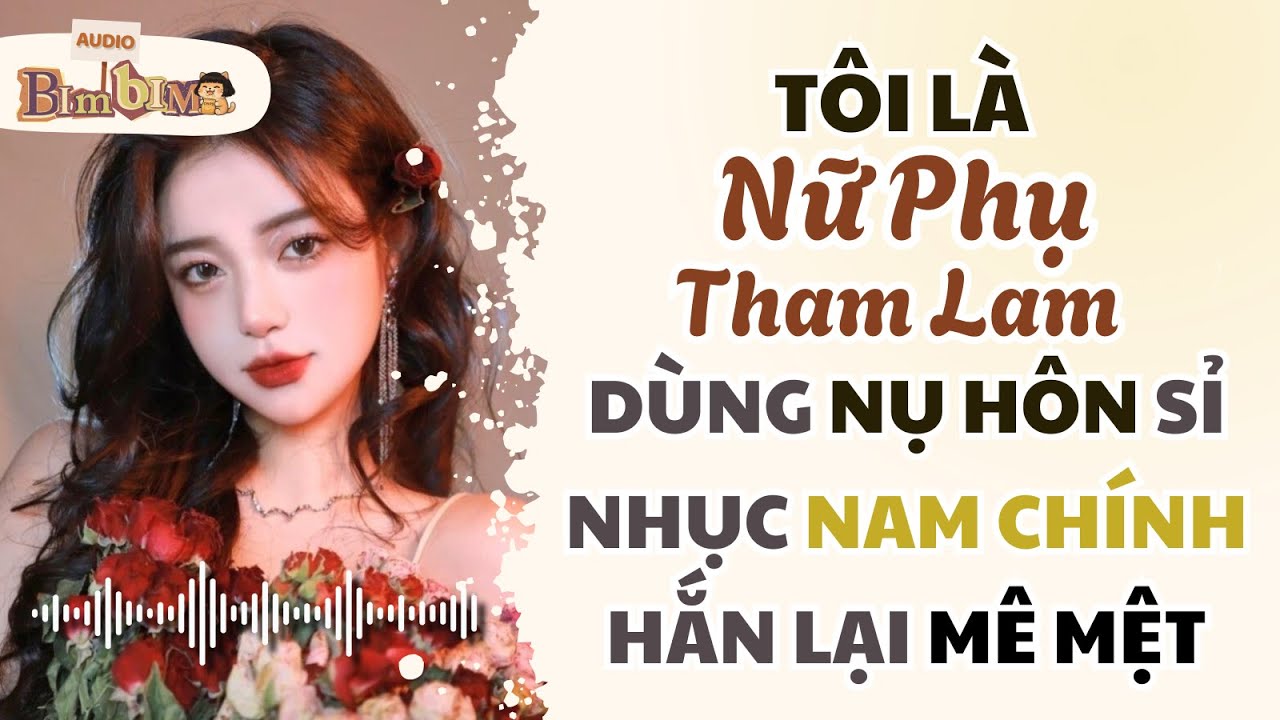 Full audio | Tôi Là Nữ Phụ Tham Lam Dùng Nụ Hôn Sỉ Nhục Nam Chính, Hắn Lại Mê Mệt | Bim Bim Audio