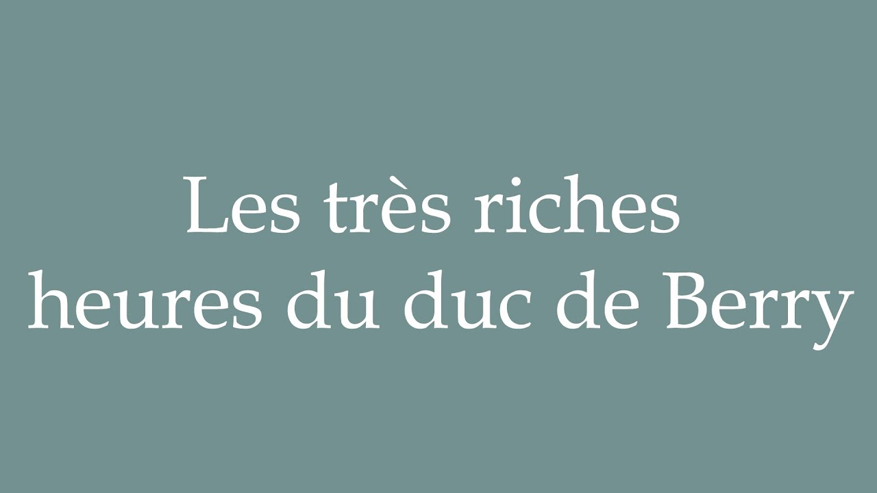How to Pronounce ''Les très riches heures du duc de Berry'' Correctly in French