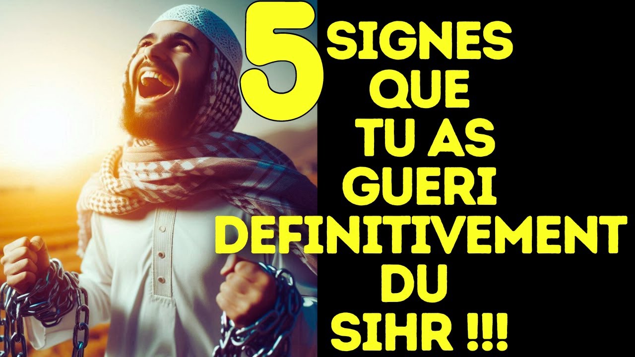 5 SIGNES QUE TU AS DEFINITIVEMENT GUERI DU SIHR (SORCELLERIE)