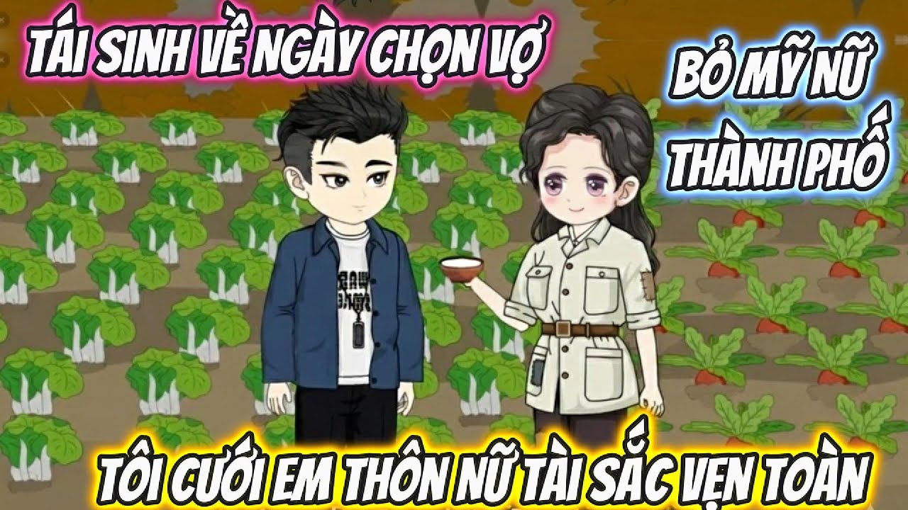 T&aacute;i Sinh Về Ng&agrave;y Chọn Vợ, Bỏ Mỹ Nữ Th&agrave;nh Phố, T&ocirc;i Cưới Em Th&ocirc;n Nữ T&agrave;i Sắc Vẹn To&agrave;n | Phan VietSub
