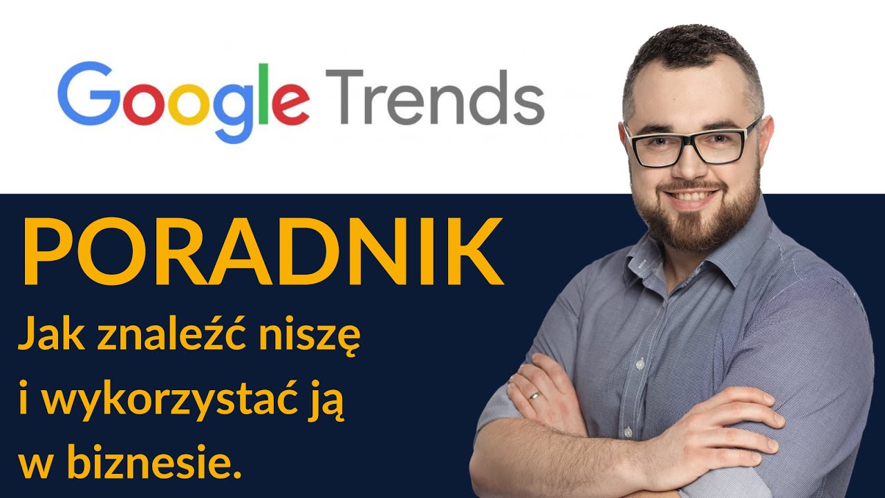 Google Trends - Poradnik dla Początkujących - Szykanie Niszy - Śledzeni Trendów - Widoczność