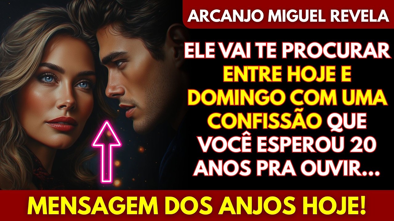 💌 ARCANJO MIGUEL REVELA: ELE VAI TE PROCURAR ENTRE HOJE E DOMINGO COM UMA CONFISSÃO...