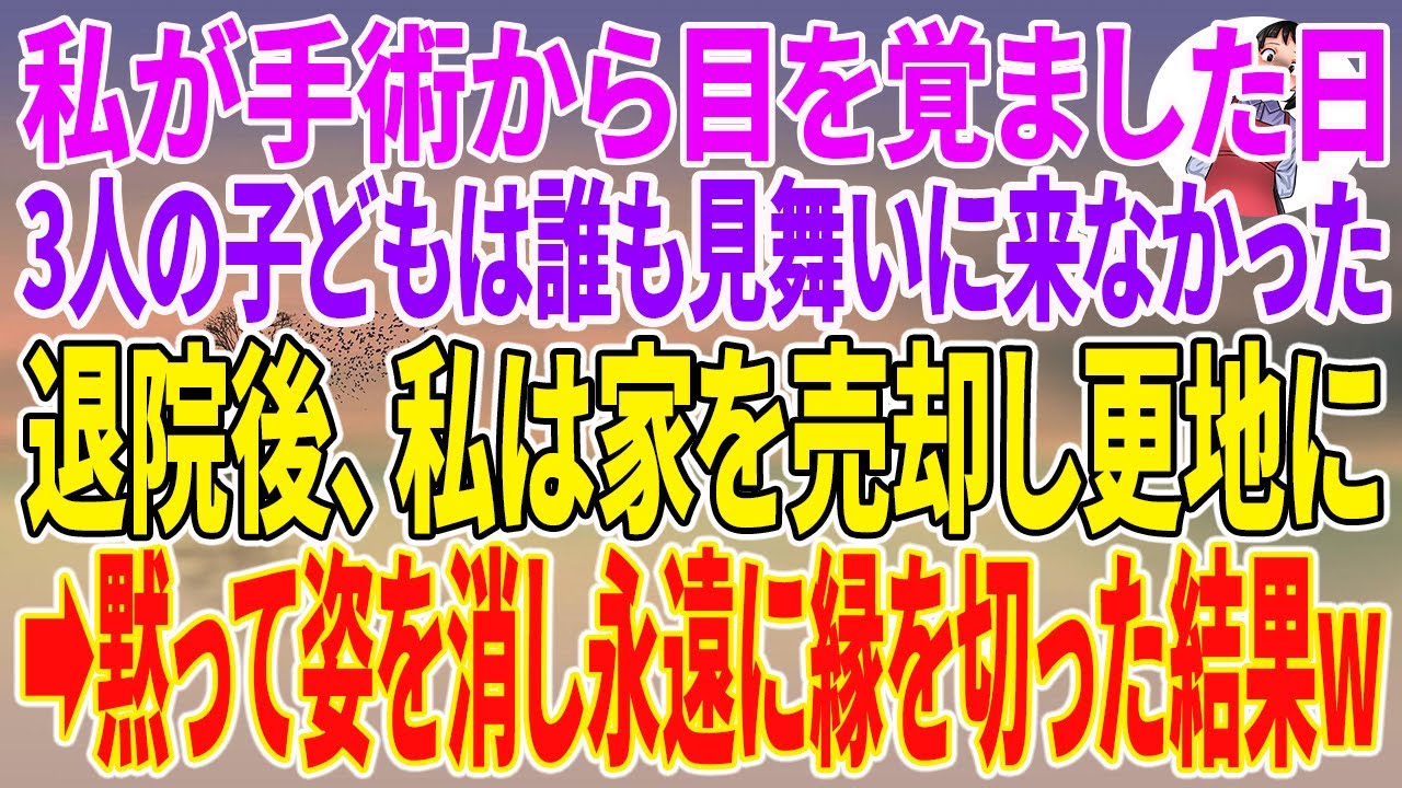 【スカッとする話】私が手術から目を覚ました日、3人の子どもは誰も見舞いに来なかった。退院後、私は家を売却し更地に→黙って姿を消し永遠に縁を切った結果w【朗読】【スカッと】