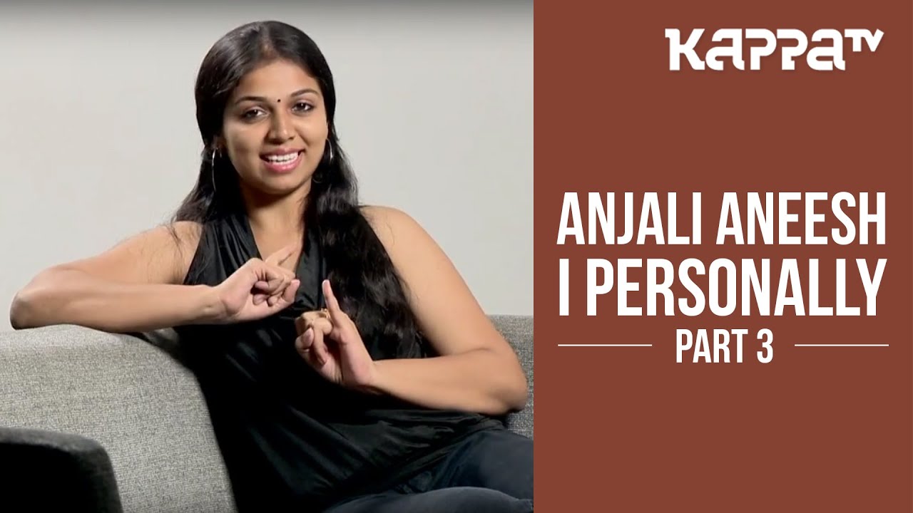 Anjali Aneesh - I Personally (Part 3) - Kappa TV