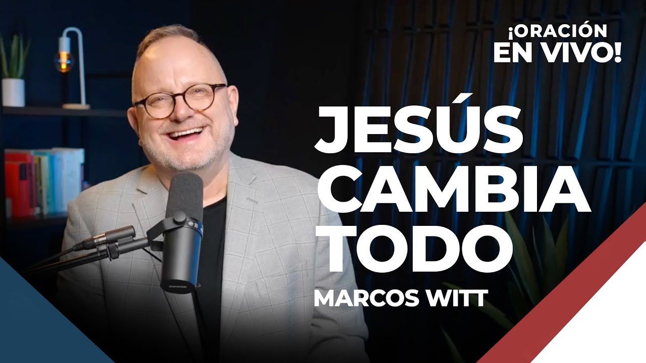 Jesús Cambia Todo - Marcos Witt | Oración En Vivo