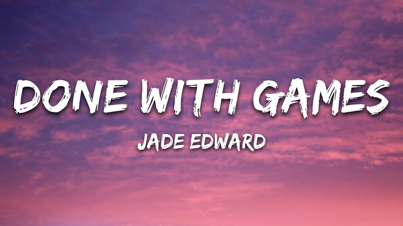 Jade Edward - Done With Games (Lyrics)