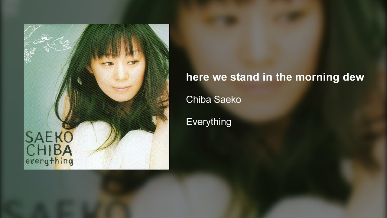 Chiba Saeko - here we stand in the morning dew