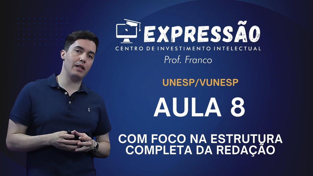 A REDAÇÃO DA UNESP (VUNESP) - Aula 8 - Estrutura completa da redação da Unesp