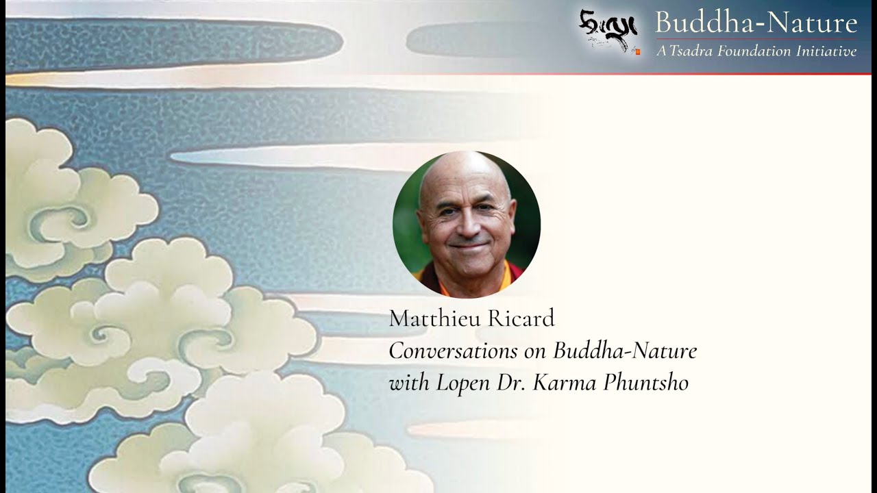 Matthieu Ricard: Conversations on Buddha-Nature, with Lopen Dr. Karma Phuntsho&mdash;Full Interview