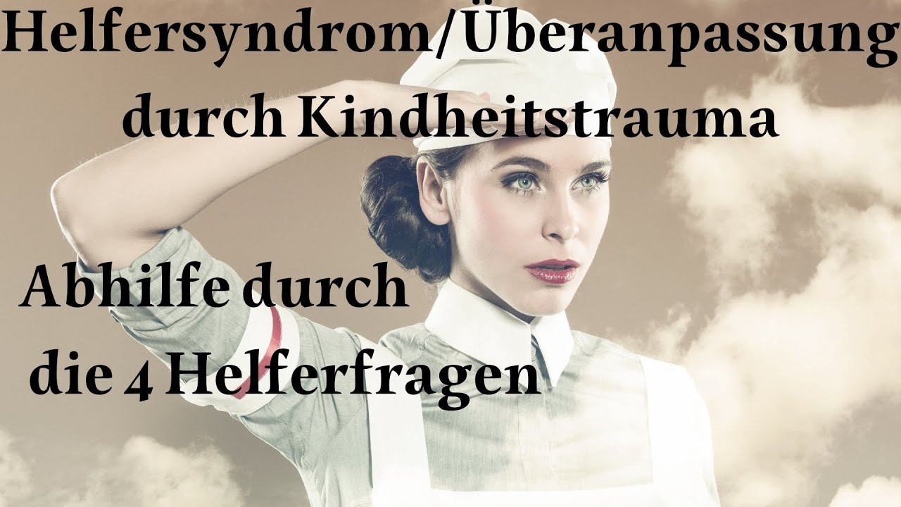 Helfersyndrom/Überanpassung durch Trauma - Abhilfe durch die 4 Helferfragen